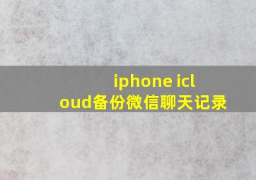 iphone icloud备份微信聊天记录